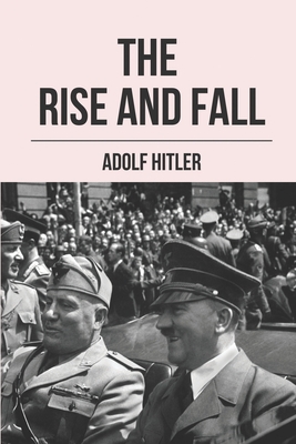 The Rise And Fall: Adolf Hitler: Adolf Hitler Facts by Edward Hartsoe ...