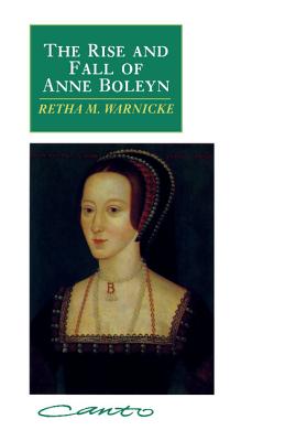 The Rise and Fall of Anne Boleyn: Family Politics at the Court of Henry VIII - Warnicke, Retha M.