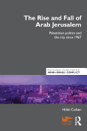 The Rise and Fall of Arab Jerusalem: Palestinian Politics and the City Since 1967