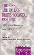 The Rise and Fall of British Coastal Resorts: Cultural and Economic Perspectives - Shaw, Gareth (Editor), and Williams, Allan M. (Editor)