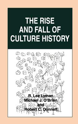 The Rise and Fall of Culture History - Lyman, R Lee, and O'Brien, Michael J, Professor, and Dunnell, Robert C