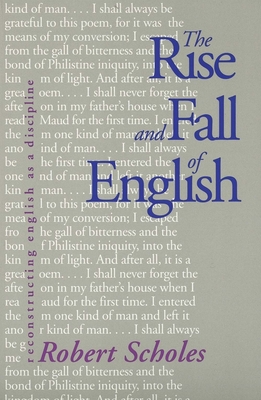 The Rise and Fall of English: Reconstructing English as a Discipline - Scholes, Robert