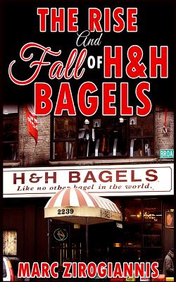 The Rise and Fall of H&H Bagels - Zirogiannis, Marc