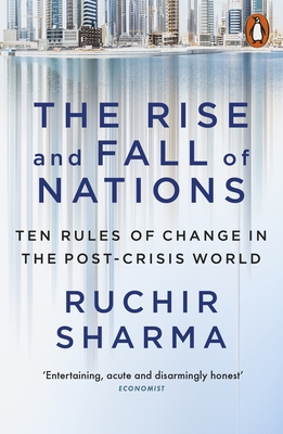 The Rise and Fall of Nations: Ten Rules of Change in the Post-Crisis World - Sharma, Ruchir