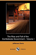 The Rise and Fall of the Confederate Government - Volume I (Dodo Press)