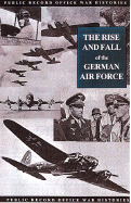 The Rise and Fall of the German Air Force: 1933 to 1945