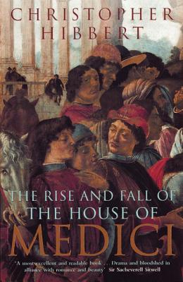 The Rise and Fall of the House of Medici - Hibbert, Christopher