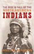 The Rise and Fall of the North American Indians: From Prehistory to Geronimo - Brandon, William