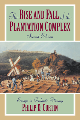 The Rise and Fall of the Plantation Complex: Essays in Atlantic History - Curtin, Philip D.