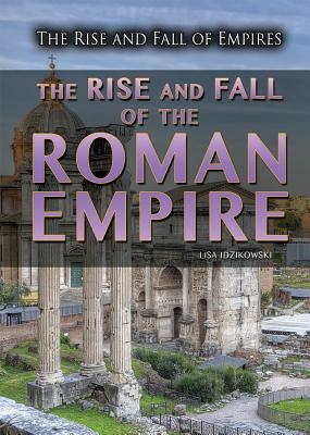 The Rise and Fall of the Roman Empire - Idzikowski, Lisa