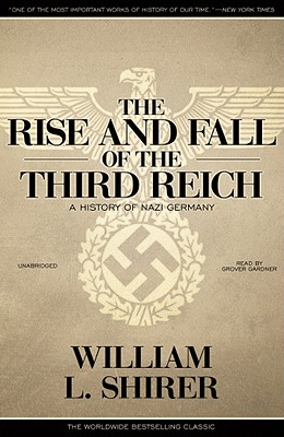 The Rise and Fall of the Third Reich: A History of Nazi Germany - Shirer, William L, and Gardner, Grover, Professor (Read by)