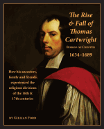 The Rise and Fall of Thomas Cartwright Bishop of Chester 1634-1689: How his ancestors, family and friends experienced the religious divisions of the 16th & 17th centuries