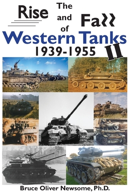The Rise and Fall of Western Tanks, 1939-1955 - Newsome, Bruce Oliver