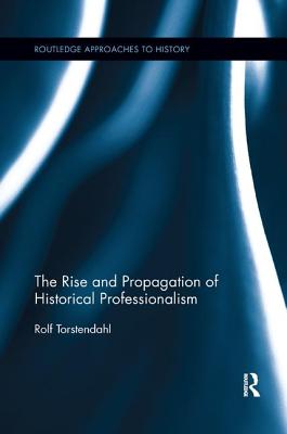 The Rise and Propagation of Historical Professionalism - Torstendahl, Rolf