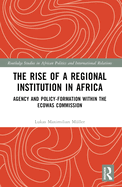 The Rise of a Regional Institution in Africa: Agency and Policy-Formation within the ECOWAS Commission