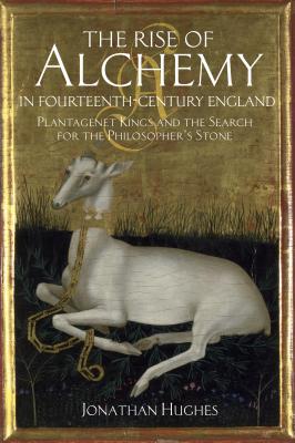 The Rise of Alchemy in Fourteenth-Century England - Hughes, Jonathan