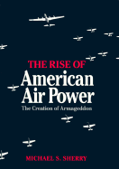 The Rise of American Air Power: The Creation of Armageddon