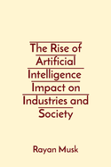 The Rise of Artificial Intelligence Impact on Industries and Society