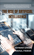 The Rise of Artificial Intelligence: Tracing the Remarkable Evolution from Theoretical Concepts and Early Computational Models to the Complex Neural Networks and Deep Learning Algorithms Transforming Our World Today