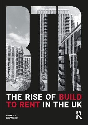 The Rise of Build to Rent in the UK - Kilpatrick, Brendan