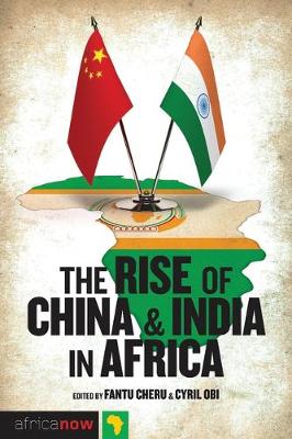 The Rise of China and India in Africa: Challenges, Opportunities and Critical Interventions - Cheru, Fantu (Editor), and Obi, Cyril (Editor)