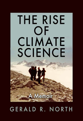 The Rise of Climate Science: A Memoir - North, Gerald R