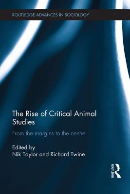 The Rise of Critical Animal Studies: From the Margins to the Centre - Taylor, Nik (Editor), and Twine, Richard (Editor)