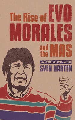 The Rise of Evo Morales and the Mas - Harten, Sven