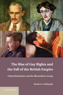 The Rise of Gay Rights and the Fall of the British Empire: Liberal Resistance and the Bloomsbury Group - Richards, David A. J.