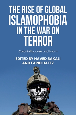 The Rise of Global Islamophobia in the War on Terror: Coloniality, Race, and Islam - Bakali, Naved (Editor), and Hafez, Farid (Editor)