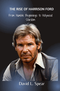 The Rise of Harrison Ford: From Humble Beginnings to Hollywood Stardom