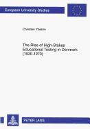 The Rise of High-Stakes Educational Testing in Denmark (1920-1970) - Ydesen, Christian