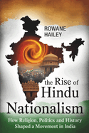 The Rise of Hindu Nationalism: How Religion, Politics, and History shaped a movement in India
