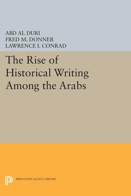 The Rise of Historical Writing Among the Arabs - Duri, Abd Al-Aziz, and Conrad, Lawrence I. (Edited and translated by), and Donner, Fred M. (Editor)