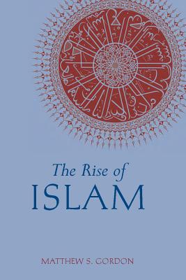 The Rise of Islam - Gordon, Matthew S