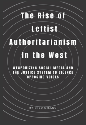 The Rise of Leftist Authoritarianism in the West: Weaponizing Social Media and the Justice System to Silence Opposing Voices - Red Dot Publications (Editor), and Milano, Enzo