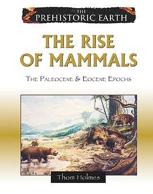 The Rise of Mammals: The Paleocene & Eocene Epochs - Holmes, Thom