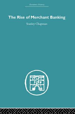 The Rise of Merchant Banking - Chapman, Stanley