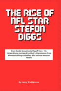 The Rise of NFL Star Stefon Diggs: From Rookie Sensation to Playoff Hero - His Extraordinary Journey of Football's Phenomenon from Minnesota Vikings to Buffalo Bills and now Houston Texans