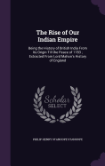 The Rise of Our Indian Empire: Being the History of British India From Its Origin Till the Peace of 1783; Extracted From Lord Mahon's History of England