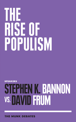 The Rise of Populism: The Munk Debates - Bannon, Stephen K, and Frum, David, and Griffiths, Rudyard (Editor)