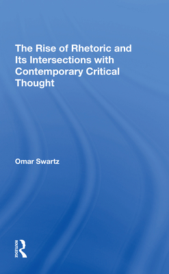 The Rise Of Rhetoric And Its Intersection With Contemporary Critical Thought - Swartz, Omar