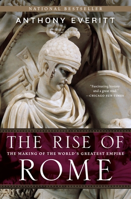 The Rise of Rome: The Making of the World's Greatest Empire - Everitt, Anthony