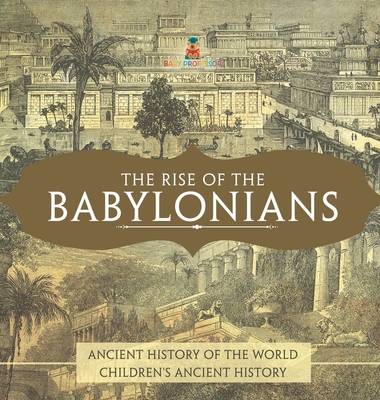 The Rise of the Babylonians - Ancient History of the World Children's Ancient History - Baby Professor