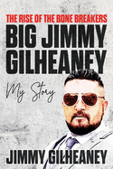 The Rise of the Bone Breakers - Big Jimmy Gilheaney: My Story