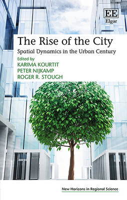 The Rise of the City: Spatial Dynamics in the Urban Century - Kourtit, Karima (Editor), and Nijkamp, Peter (Editor), and Stough, Roger R. (Editor)