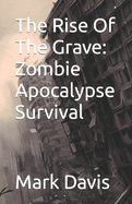 The Rise Of The Grave: Zombie Apocalypse Survival