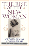 The Rise of the New Woman: The Women's Movement in America, 1875-1930