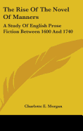 The Rise Of The Novel Of Manners: A Study Of English Prose Fiction Between 1600 And 1740