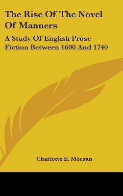 The Rise Of The Novel Of Manners: A Study Of English Prose Fiction Between 1600 And 1740 - Morgan, Charlotte E